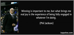 Winning is important to me, but what brings me real joy is the ...