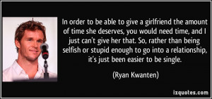 ... relationship, it's just been easier to be single. - Ryan Kwanten