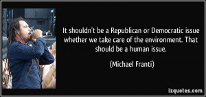 ... of the environment. That should be a human issue. - Michael Franti