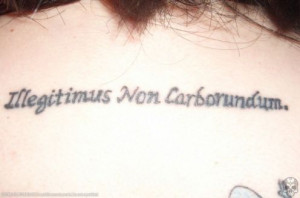 ... misspelled mock-Latin translation of illegitimi non carborundum