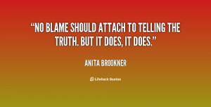 No blame should attach to telling the truth But it does it does