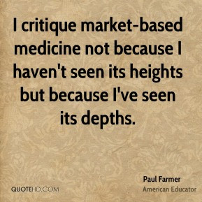Paul Farmer - I critique market-based medicine not because I haven't ...