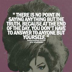 Amy Winehouse Quote. Truth. Love Amy Winehouse.