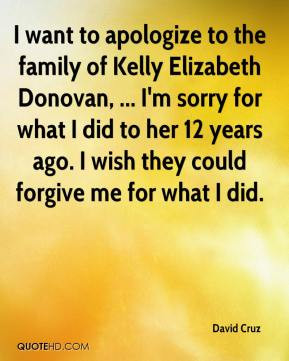 to apologize to the family of Kelly Elizabeth Donovan, ... I'm sorry ...