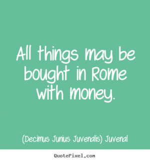 Decimus Junius Juvenalis) Juvenal picture quote - All things may be ...