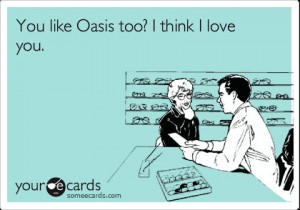 ecards, indie, love, oasis, oasismaniac, someecards