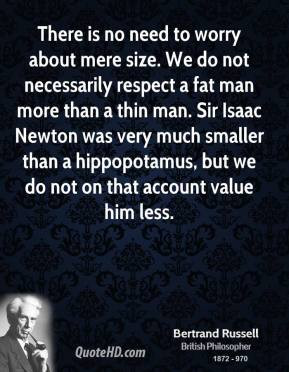 ... Isaac Newton was very much smaller than a hippopotamus, but we do not