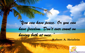 You can have peace. Or you can have freedom. Don'tever count on having ...