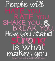 People will hate you, rate you, shake you, & break you. How you stand ...
