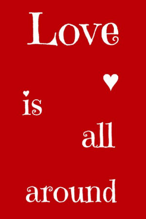Love quote for Valentine's Day: Love is all around