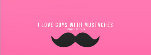 Love Mustache Quotes I Love Guys With Mustaches