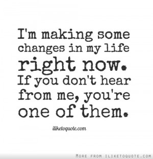 making some changes in my life right now. If you don't hear from ...