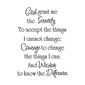 God, grant me the serenity to accept the things I cannot change.
