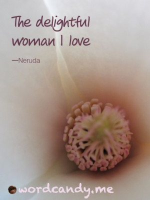 Love Quotes. “The delightful woman I love.” Neruda. Photo by L.L ...