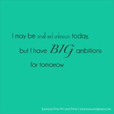 ... , but I have BIG ambitions for tomorrow