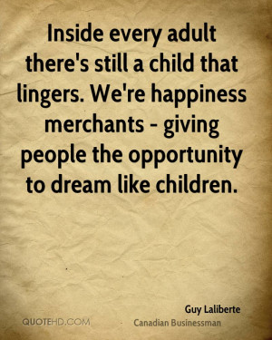 Inside every adult there's still a child that lingers. We're happiness ...
