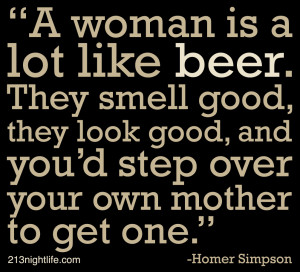 woman is a lot like beer. They smell good, they look good, and you ...