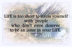 Life is too short to stress yourself with people who don't even ...