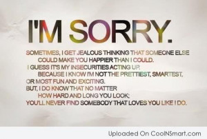 Insecurity Quote: I’m Sorry. Sometimes I get jealous thinking...