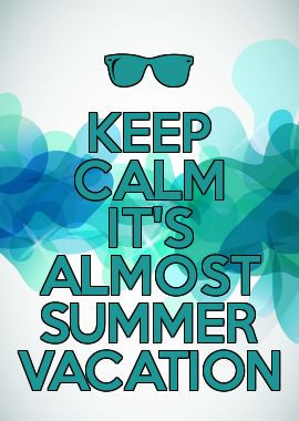 KEEP CALM IT'S ALMOST SUMMER VACATION