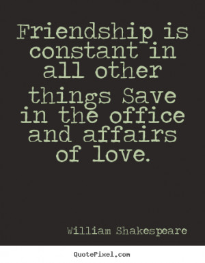 ... all other things save.. William Shakespeare popular friendship quote