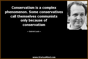 Conservatism is a complex phenomenon. Some conservatives call ...