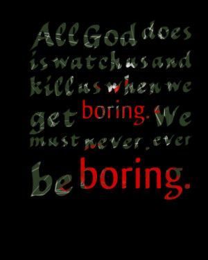 Quotes Picture: all god does is watch us and kill us when we get ...