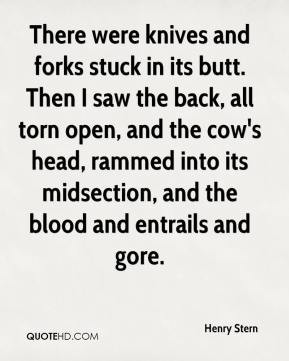 Henry Stern - There were knives and forks stuck in its butt. Then I ...