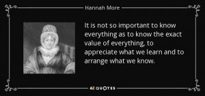 ... to appreciate what we learn and to arrange what we know. - Hannah More