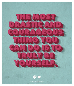 Be courageous by being yourself. #quotes