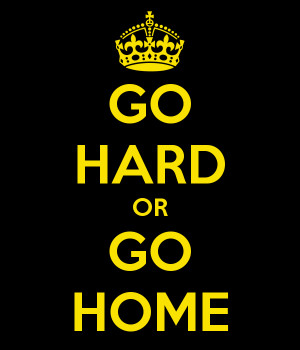 GO HARD OR GO HOME
