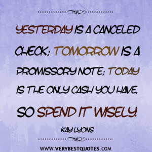 spending time quotes, Yesterday is a canceled check; tomorrow is a ...
