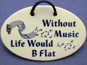 Without music life would b flat