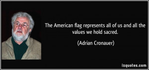 The American flag represents all of us and all the values we hold ...