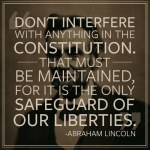 like President Abraham Lincoln said, we believe that our Constitution ...