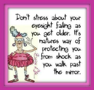 Don't stress about your eyesight failing . . . .