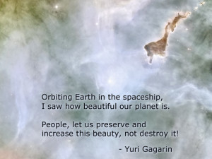 Orbiting Earth in the spaceship, I saw how beautiful our planet is ...