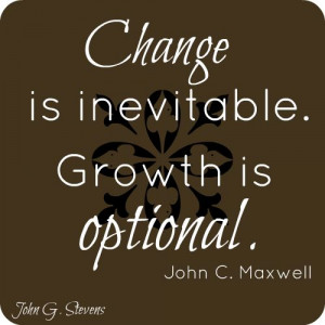 ... inevitable. #Growth is optional. John C. Maxwell #inspirational #quote