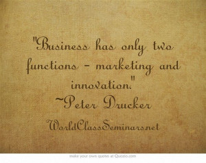 ... marketing and innovation.” ~Peter Drucker http://worldclassseminars