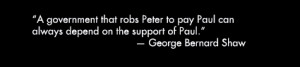 ... that robs Peter to pay Paul can always depend on the support of Paul