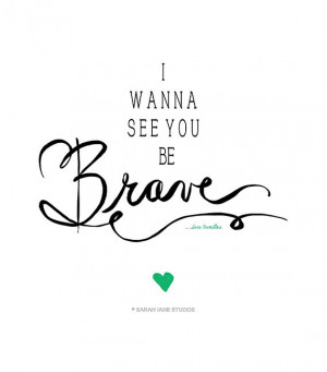 wanna-see-you-be-brave-web1.jpg 570×648 pixels