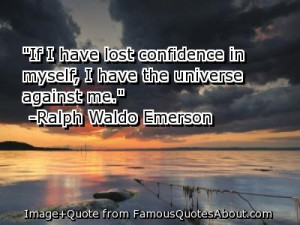If I HAve Lost Confidence In Myself,I Have The Universe Against Me ...