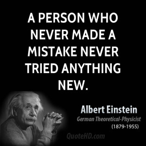 person who never made a mistake never tried anything new.