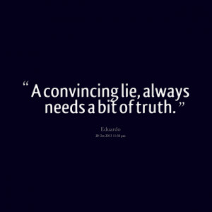 Quotes Picture: a convincing lie, always needs a bit of truth