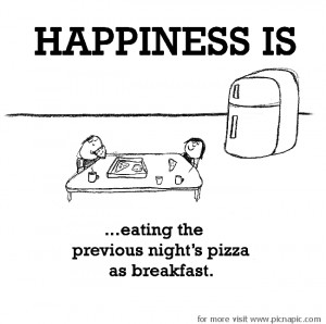 Happiness is eating the previous night's pizza as breakfast