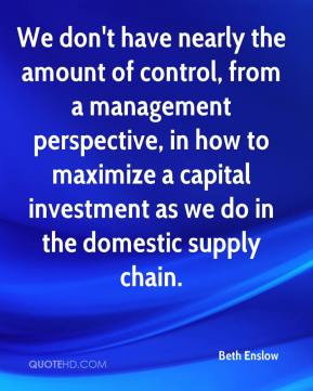 ... maximize a capital investment as we do in the domestic supply chain