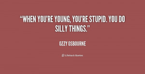 quote-Ozzy-Osbourne-when-youre-young-youre-stupid-you-do-163996.png