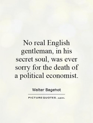 ... ever sorry for the death of a political economist. Picture Quote #1