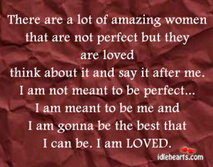 There are a lot of amazing women that are not perfect but they are ...