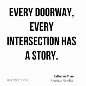 Katherine Dunn - Every doorway, every intersection has a story.